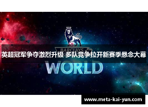 英超冠军争夺激烈升级 多队竞争拉开新赛季悬念大幕