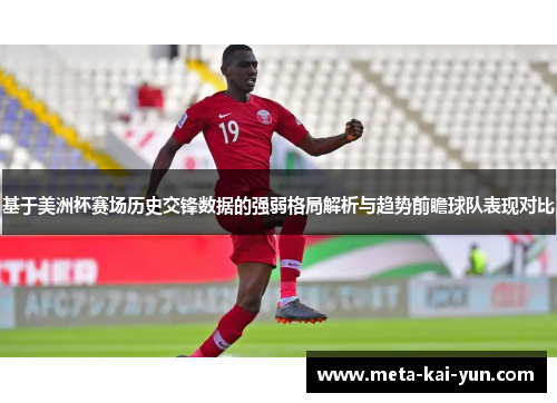 基于美洲杯赛场历史交锋数据的强弱格局解析与趋势前瞻球队表现对比