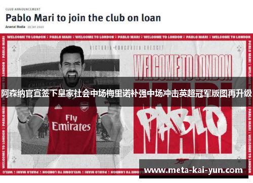 阿森纳官宣签下皇家社会中场梅里诺补强中场冲击英超冠军版图再升级