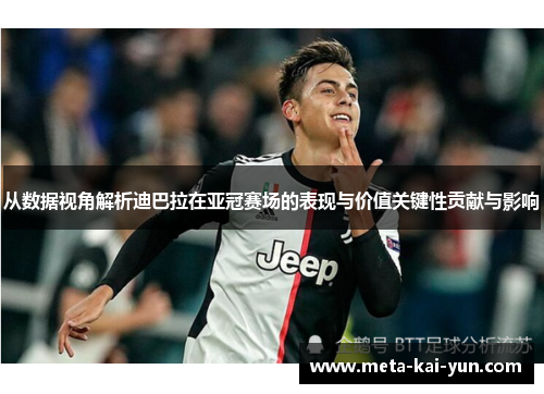 从数据视角解析迪巴拉在亚冠赛场的表现与价值关键性贡献与影响 从数据视角解析迪巴拉在亚冠赛场的表现与价值关键性贡献与影响