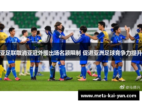亚足联取消亚冠外援出场名额限制 促进亚洲足球竞争力提升 亚足联取消亚冠外援出场名额限制 促进亚洲足球竞争力提升