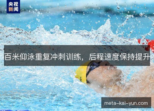 百米仰泳重复冲刺训练,后程速度保持提升 百米仰泳重复冲刺训练,后程速度保持提升